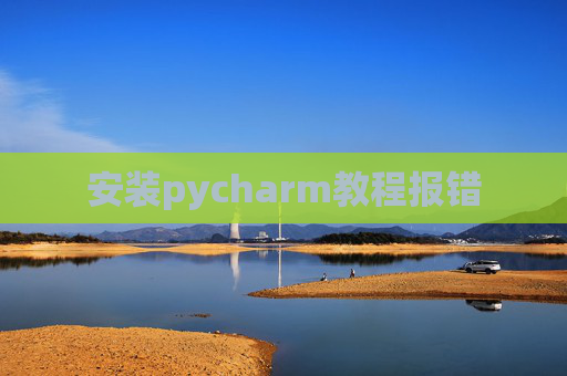 安装pycharm教程报错